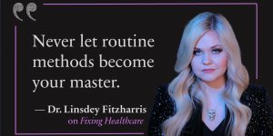 Dr. Lindsey Fitzharris headshot in front of quote reading "Never let routine methods become your master." Attributed to the fixing healthcare podcast.