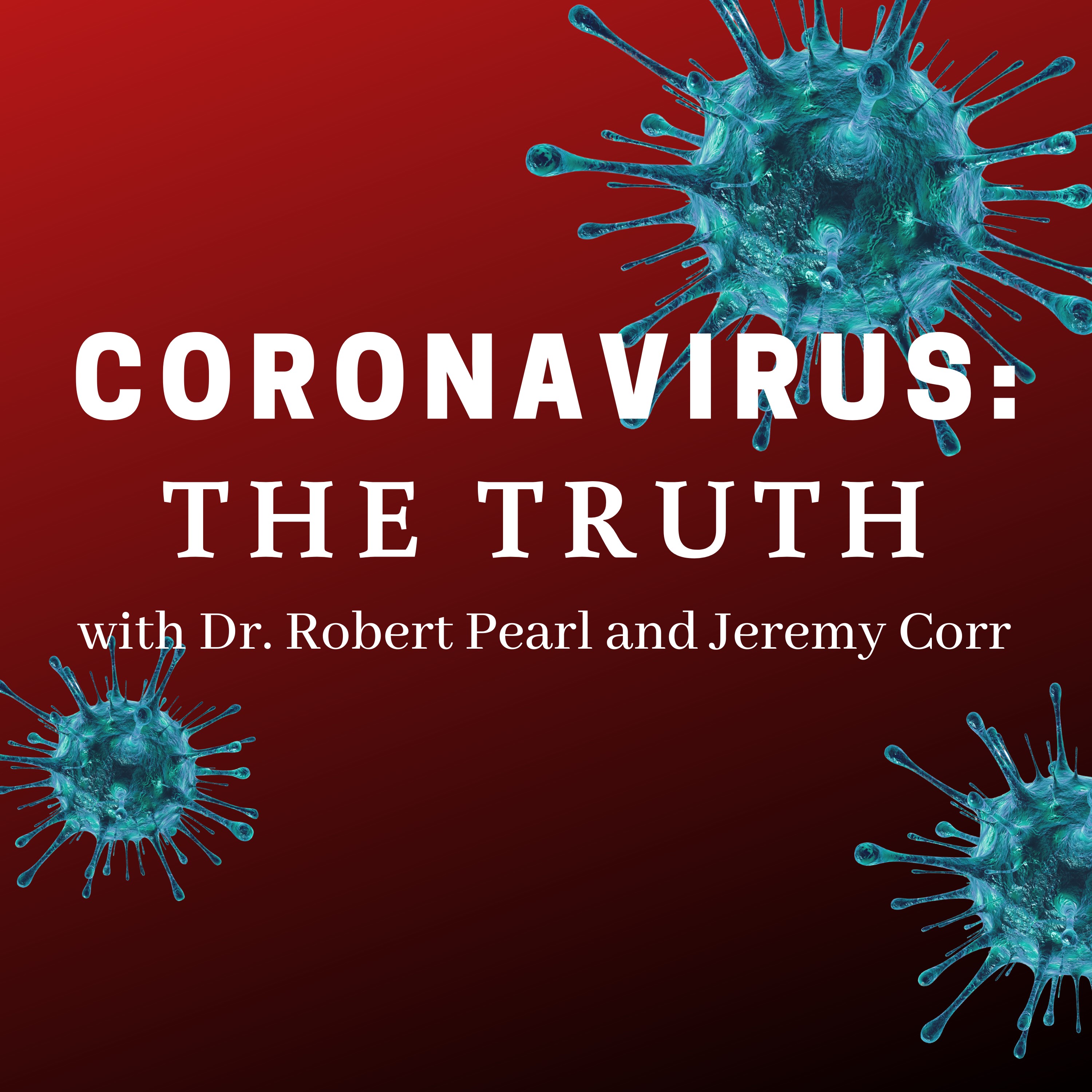 Coronavirus: The Truth with Dr. Robert Pearl and Jeremy Corr